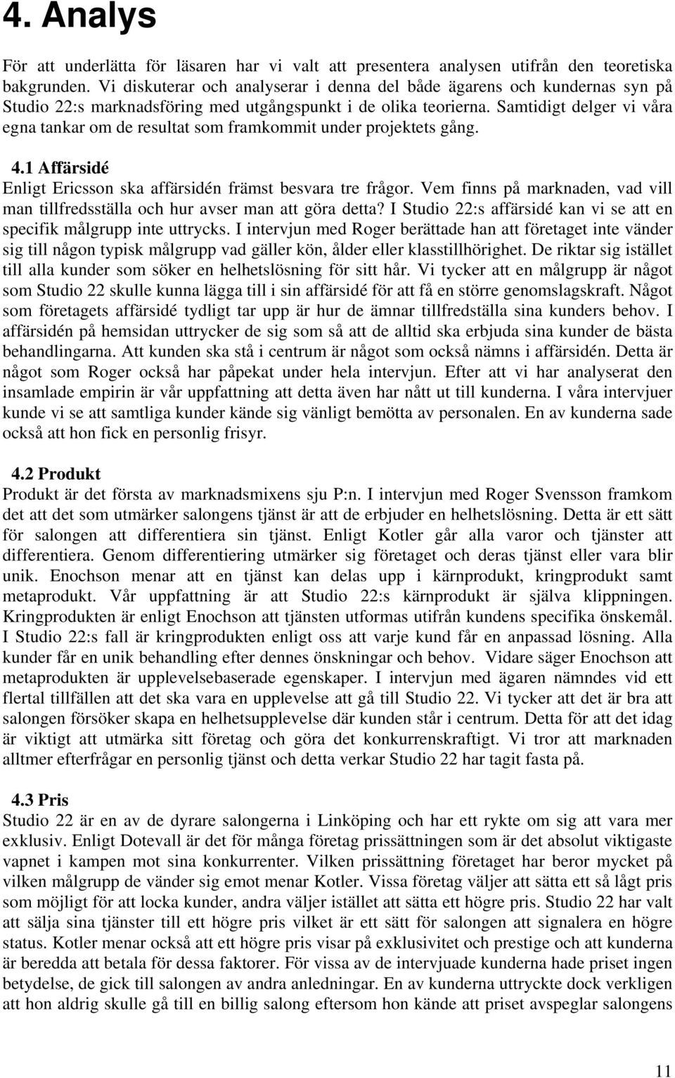 Samtidigt delger vi våra egna tankar om de resultat som framkommit under projektets gång. 4.1 Affärsidé Enligt Ericsson ska affärsidén främst besvara tre frågor.