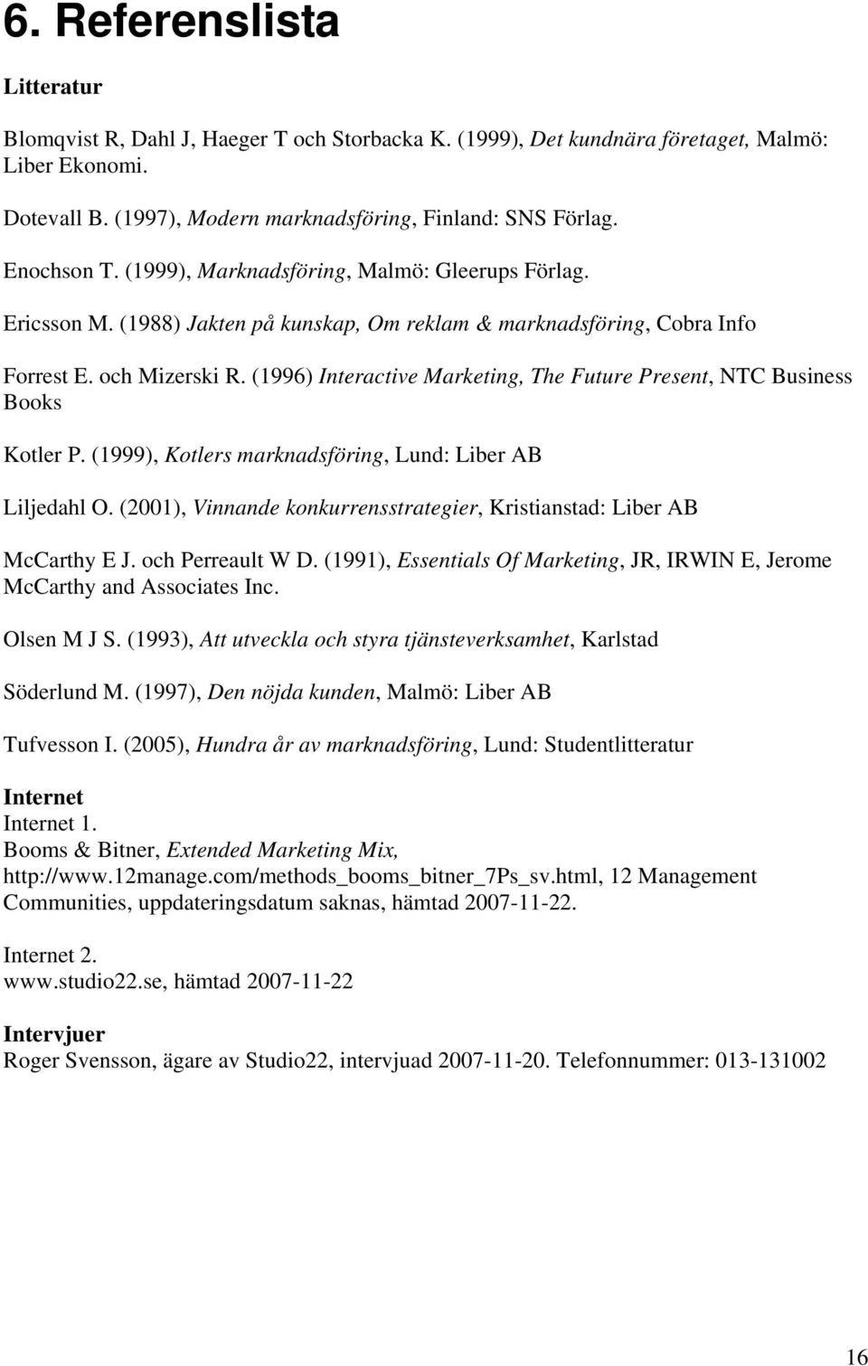 (1996) Interactive Marketing, The Future Present, NTC Business Books Kotler P. (1999), Kotlers marknadsföring, Lund: Liber AB Liljedahl O.