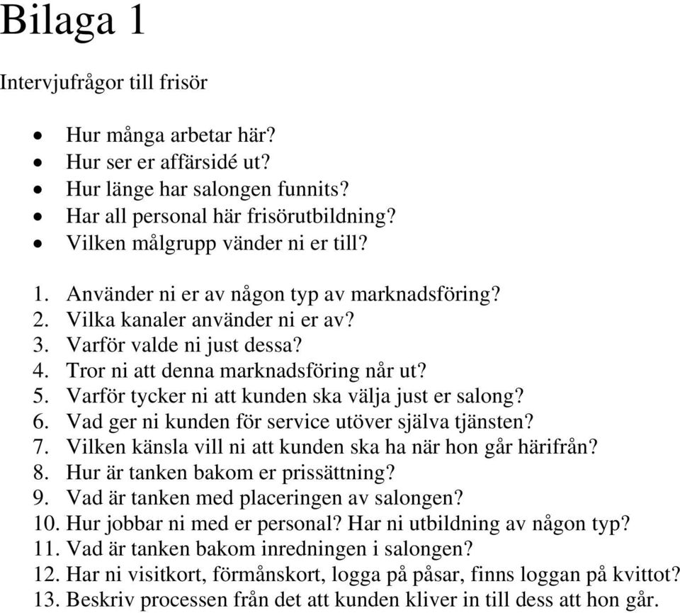 Vad ger ni kunden för service utöver själva tjänsten? 7. Vilken känsla vill ni att kunden ska ha när hon går härifrån? 8. Hur är tanken bakom er prissättning? 9.