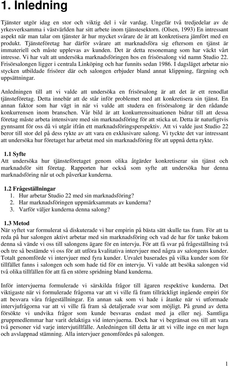 Tjänsteföretag har därför svårare att marknadsföra sig eftersom en tjänst är immateriell och måste upplevas av kunden. Det är detta resonemang som har väckt vårt intresse.