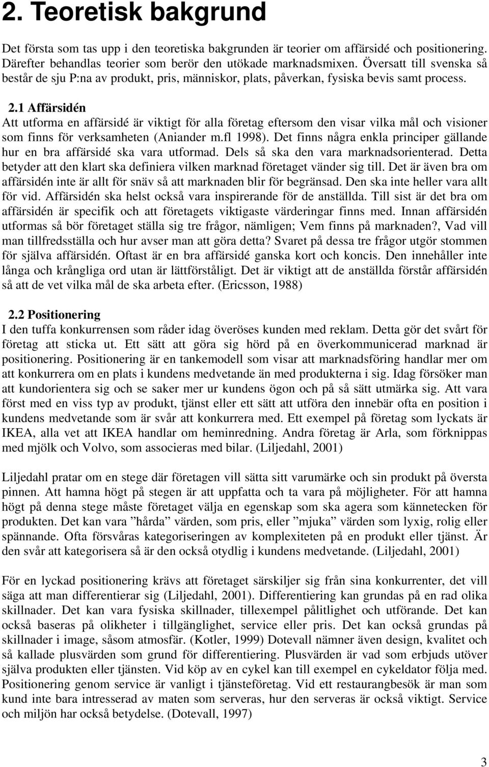 1 Affärsidén Att utforma en affärsidé är viktigt för alla företag eftersom den visar vilka mål och visioner som finns för verksamheten (Aniander m.fl 1998).