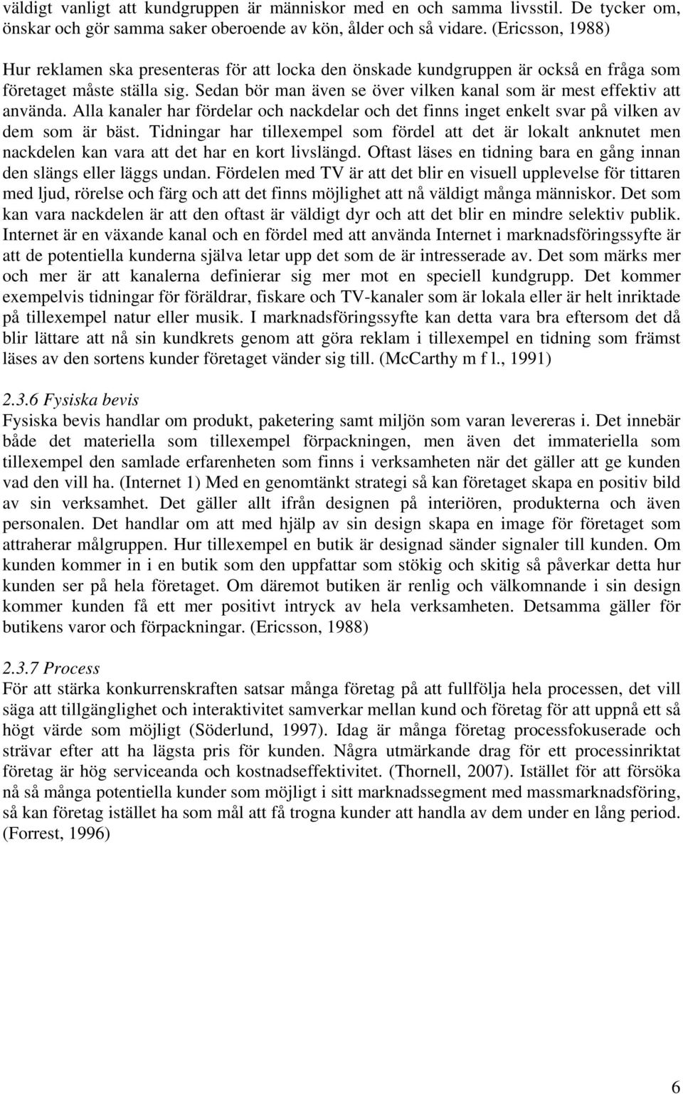 Sedan bör man även se över vilken kanal som är mest effektiv att använda. Alla kanaler har fördelar och nackdelar och det finns inget enkelt svar på vilken av dem som är bäst.