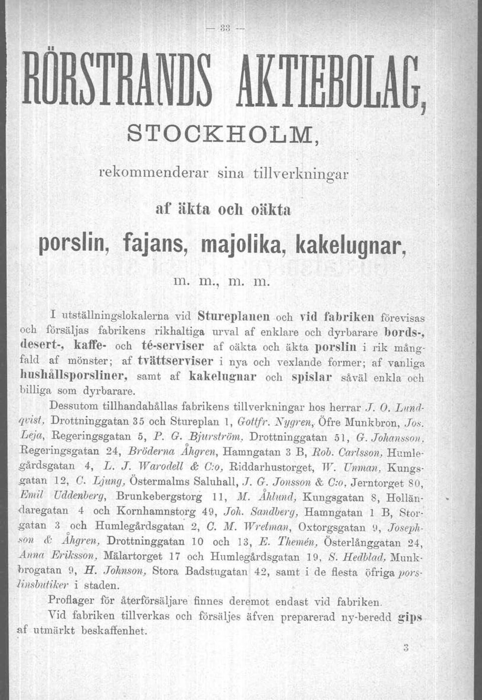 urval af enklare och dyrbarare bords-, desert-, kaffe- och te-serviser af oäkta och äkta porslin i rik mångfald af mönster; af tvättserviser i nya och vexlande former; af vanliga hushållsporsltner,