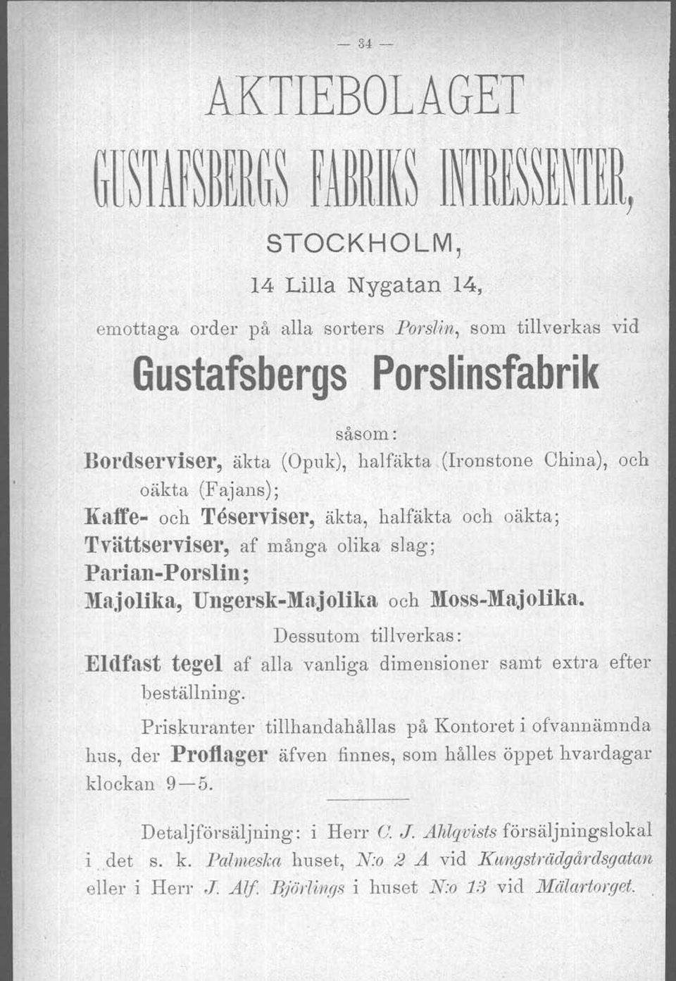 . och Teserviser, äkta, halfäkta och oäkta; Tvättserviser, af många olika slag; Parian-Porslin; liajolika, Ungersk-Majolika och Moss-Majolika.