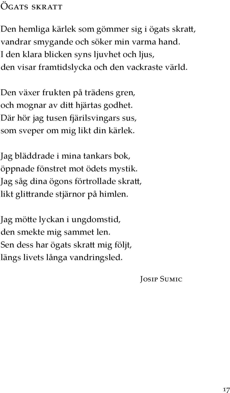 Den växer frukten på trädens gren, och mognar av ditt hjärtas godhet. Där hör jag tusen fjärilsvingars sus, som sveper om mig likt din kärlek.