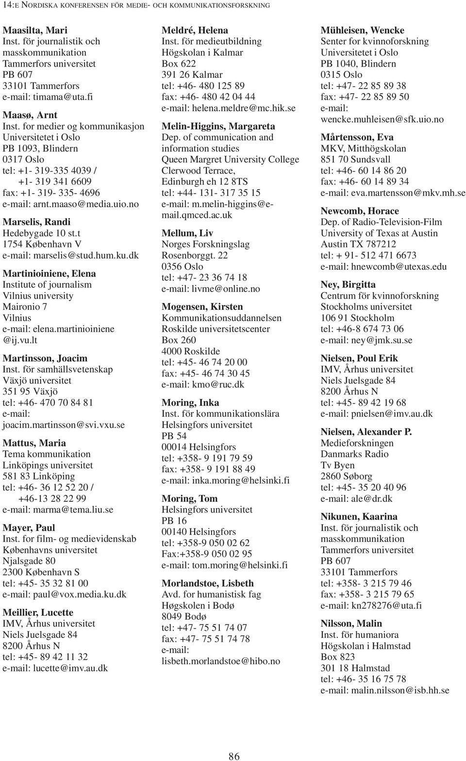 lt Martinsson, Joacim Inst. för samhällsvetenskap Växjö universitet 351 95 Växjö tel: +46-470 70 84 81 joacim.martinsson@svi.vxu.