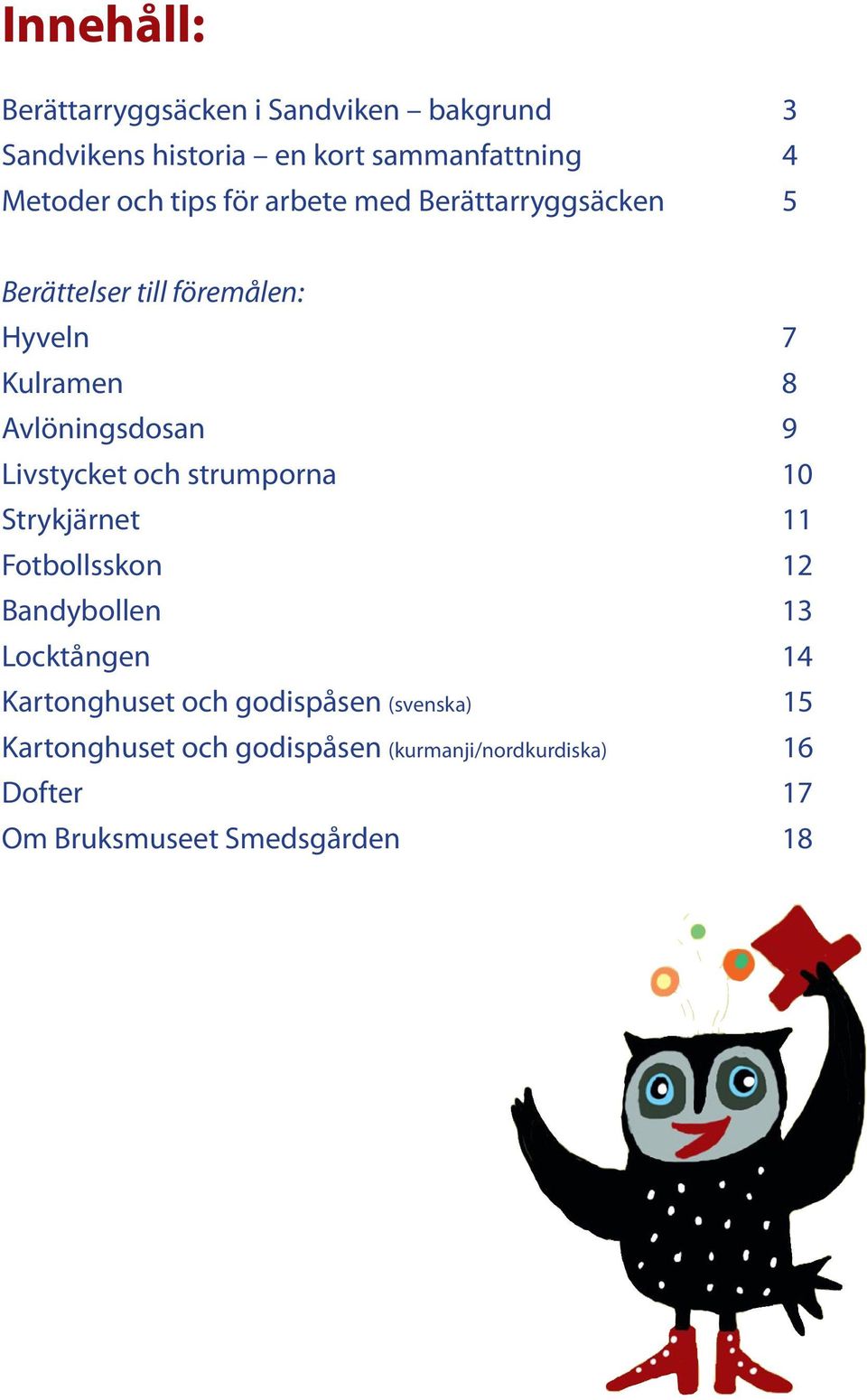 Livstycket och strumporna 10 Strykjärnet 11 Fotbollsskon 12 Bandybollen 13 Locktången 14 Kartonghuset och