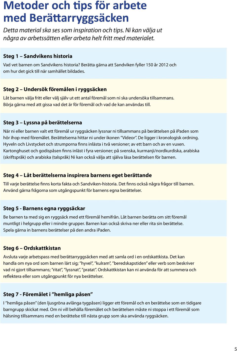 Steg 2 Undersök föremålen i ryggsäcken Låt barnen välja fritt eller välj själv ut ett antal föremål som ni ska undersöka tillsammans.