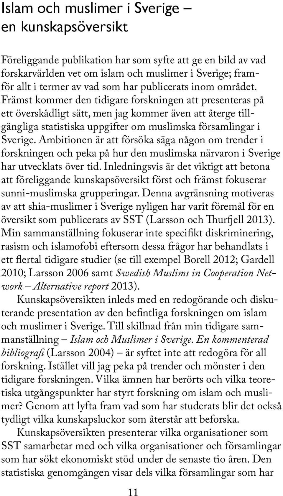 Främst kommer den tidigare forskningen att presenteras på ett överskådligt sätt, men jag kommer även att återge tillgängliga statistiska uppgifter om muslimska församlingar i Sverige.