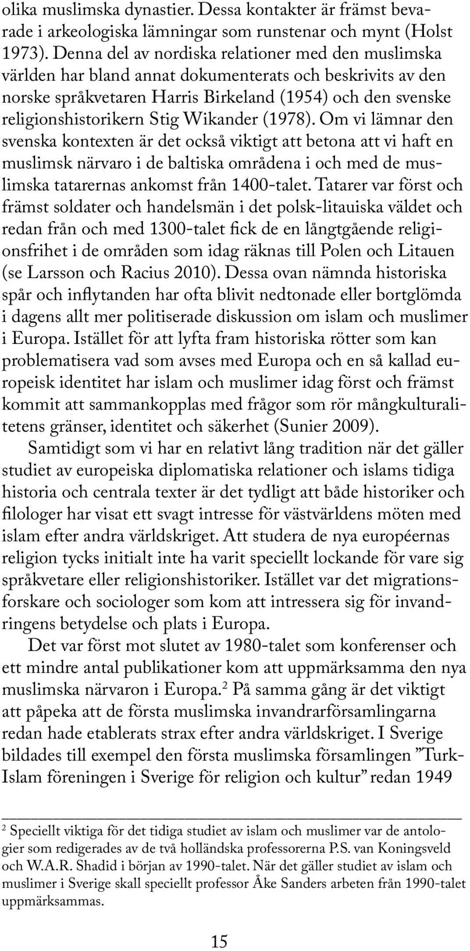 Wikander (1978). Om vi lämnar den svenska kontexten är det också viktigt att betona att vi haft en muslimsk närvaro i de baltiska områdena i och med de muslimska tatarernas ankomst från 1400-talet.