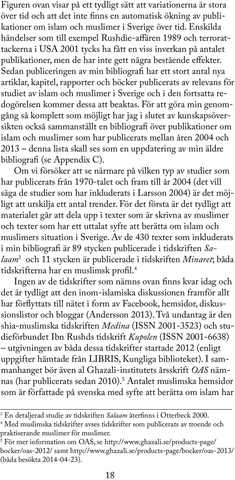 Sedan publiceringen av min bibliografi har ett stort antal nya artiklar, kapitel, rapporter och böcker publicerats av relevans för studiet av islam och muslimer i Sverige och i den fortsatta