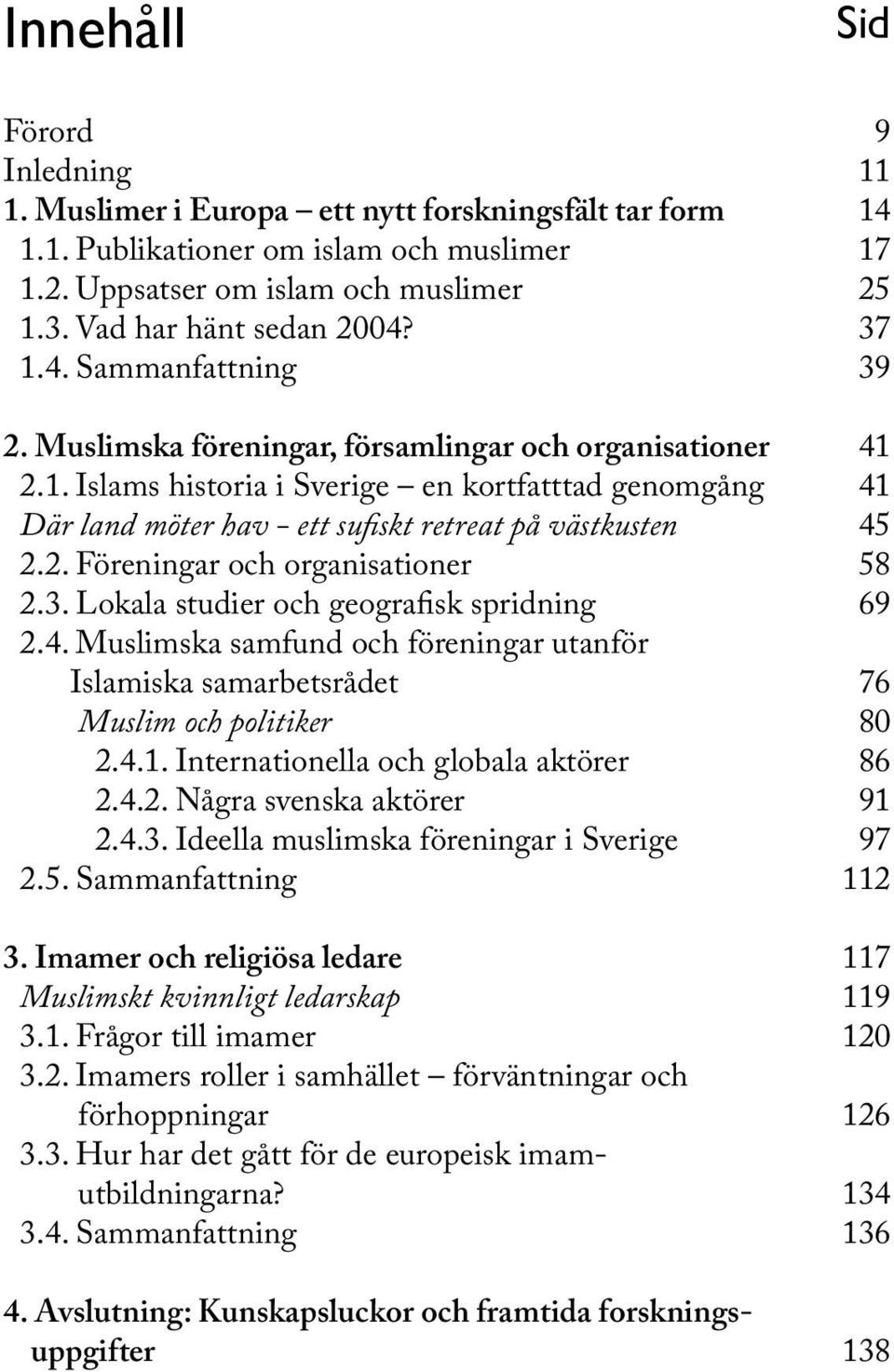 3. Lokala studier och geografisk spridning 2.4. Muslimska samfund och föreningar utanför Islamiska samarbetsrådet Muslim och politiker 2.4.1. Internationella och globala aktörer 2.4.2. Några svenska aktörer 2.