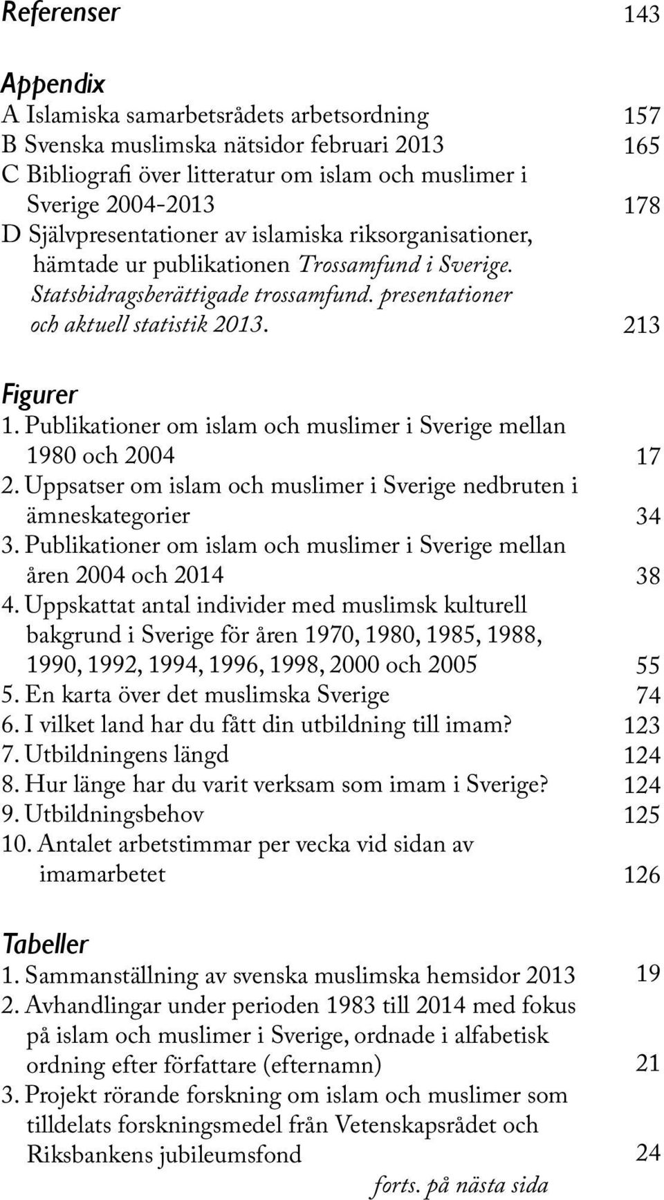 Publikationer om islam och muslimer i Sverige mellan 1980 och 2004 2. Uppsatser om islam och muslimer i Sverige nedbruten i ämneskategorier 3.
