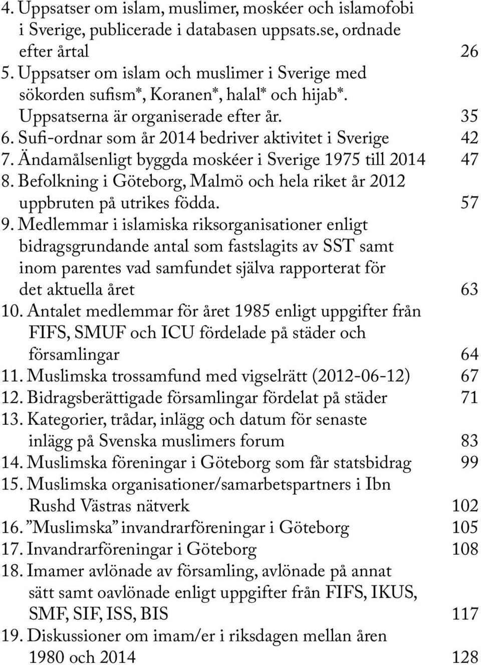 Ändamålsenligt byggda moskéer i Sverige 1975 till 2014 8. Befolkning i Göteborg, Malmö och hela riket år 2012 uppbruten på utrikes födda. 9.