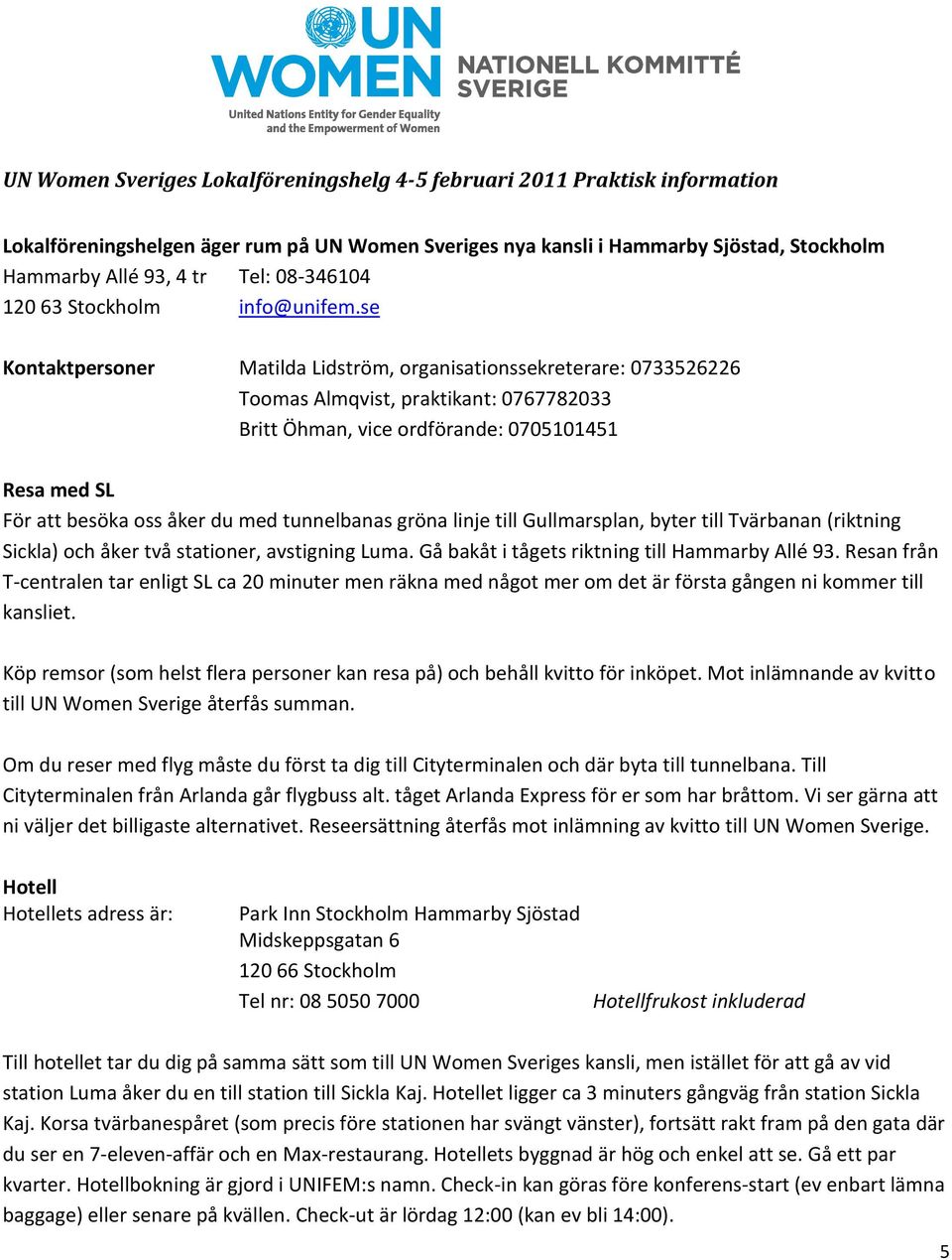 se Kontaktpersoner Matilda Lidström, organisationssekreterare: 0733526226 Toomas Almqvist, praktikant: 0767782033 Britt Öhman, vice ordförande: 0705101451 Resa med SL För att besöka oss åker du med