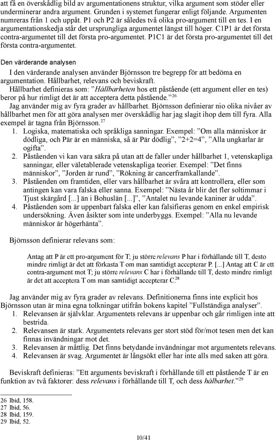 C1P1 är det första contra-argumentet till det första pro-argumentet. P1C1 är det första pro-argumentet till det första contra-argumentet.