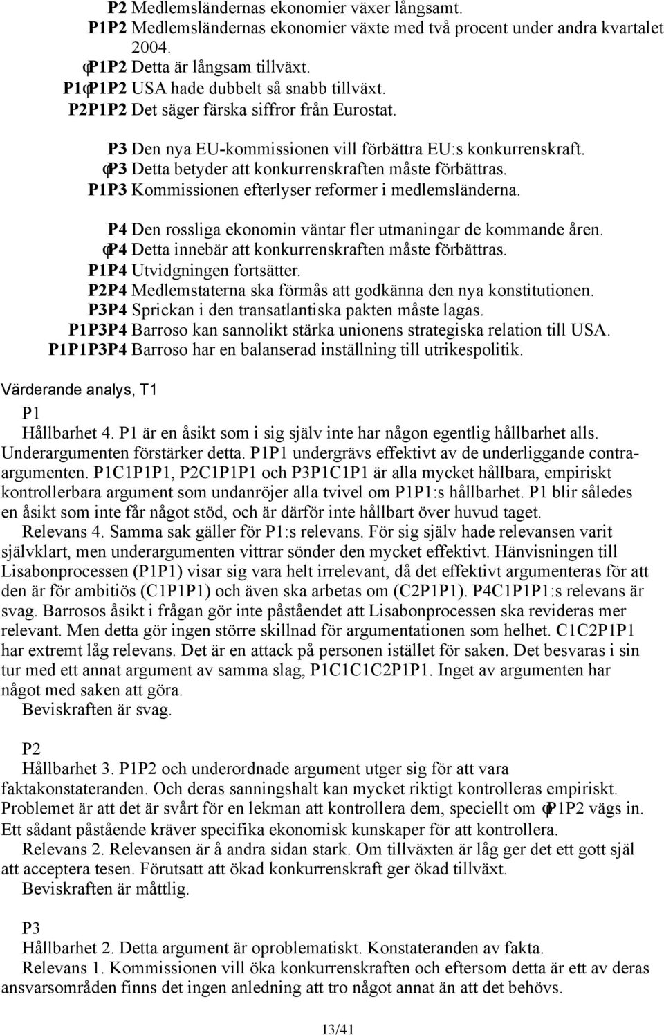 ϕp3 Detta betyder att konkurrenskraften måste förbättras. P1P3 Kommissionen efterlyser reformer i medlemsländerna. P4 Den rossliga ekonomin väntar fler utmaningar de kommande åren.