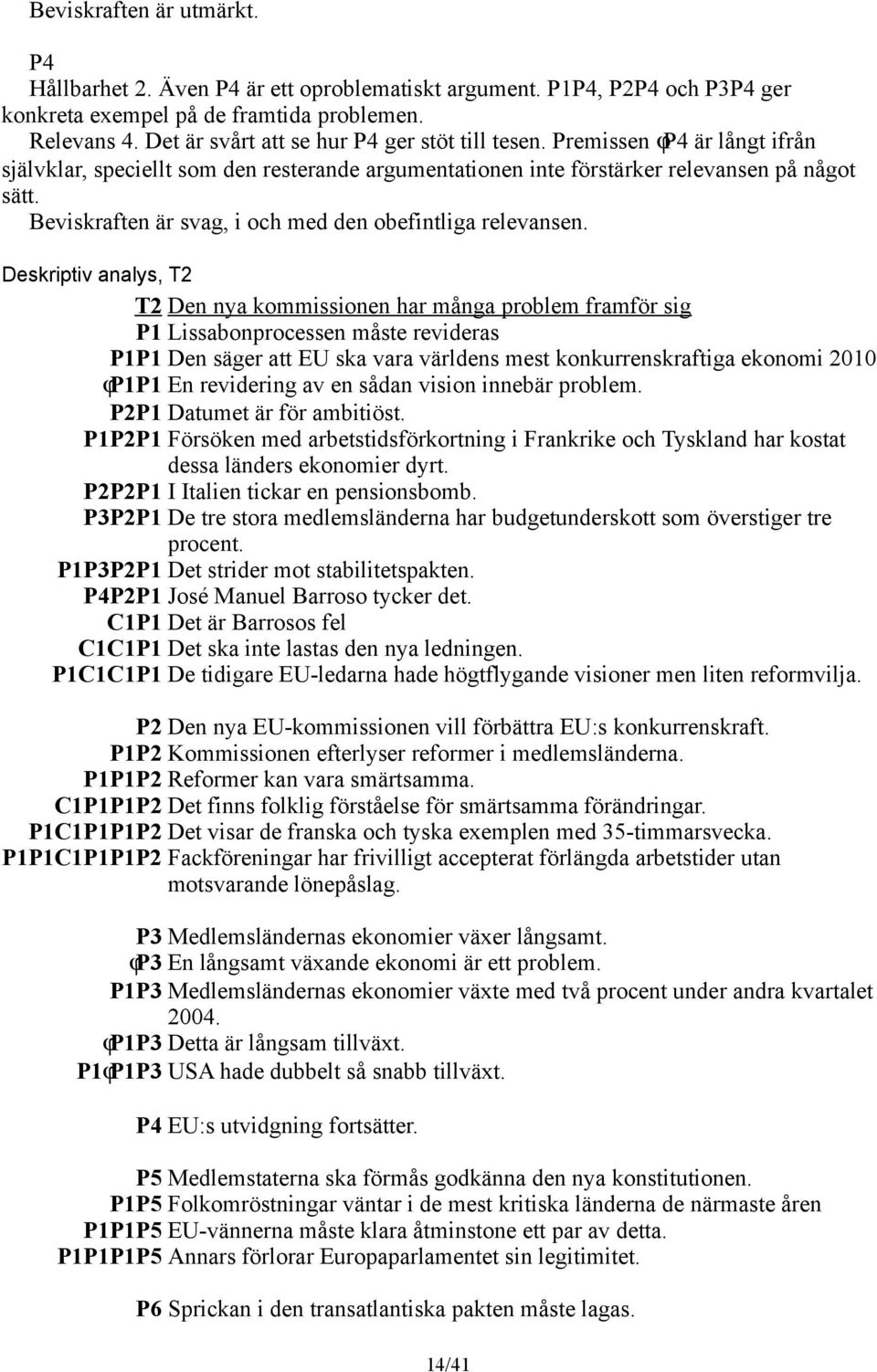 Beviskraften är svag, i och med den obefintliga relevansen.