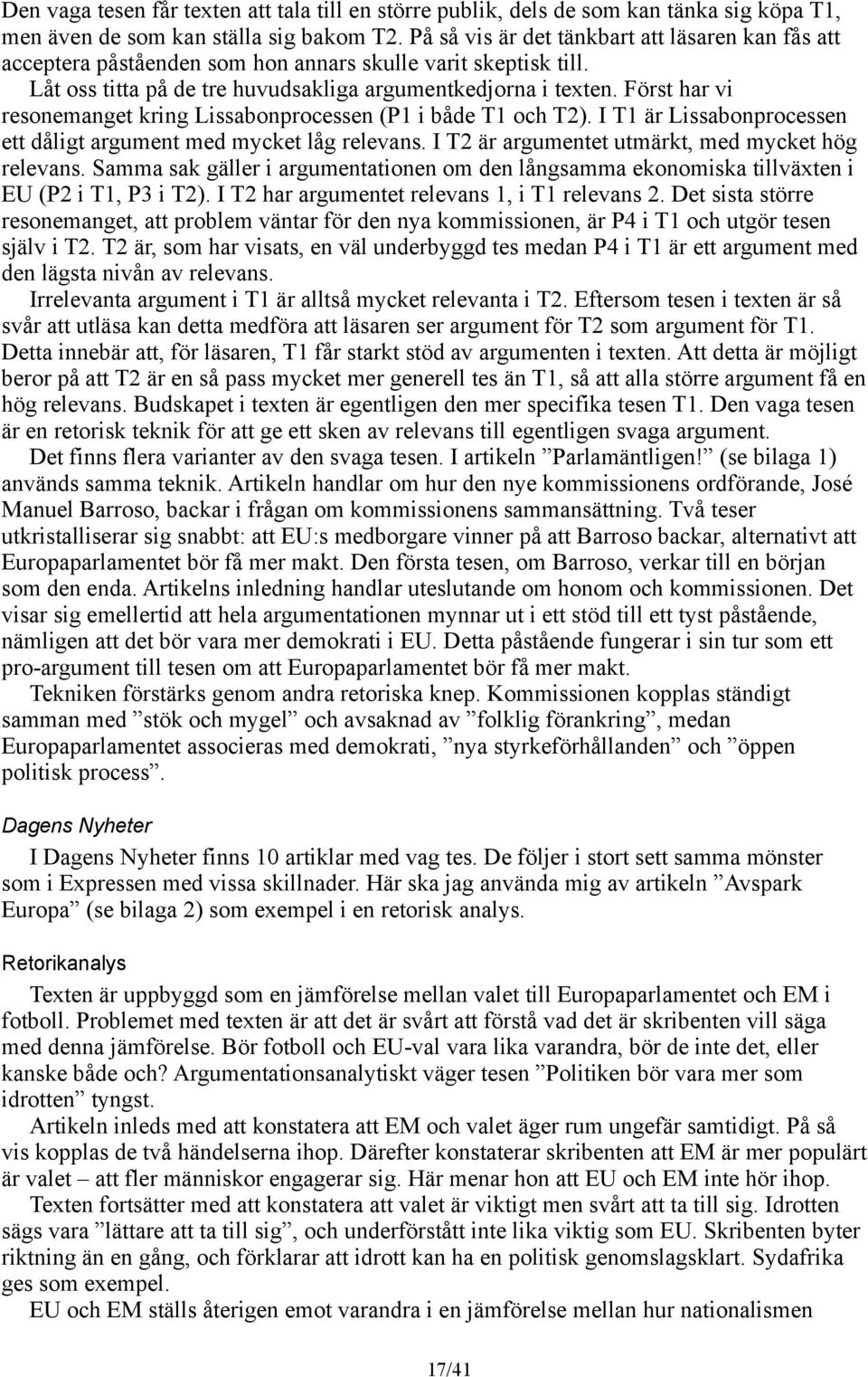 Först har vi resonemanget kring Lissabonprocessen (P1 i både T1 och T2). I T1 är Lissabonprocessen ett dåligt argument med mycket låg relevans. I T2 är argumentet utmärkt, med mycket hög relevans.