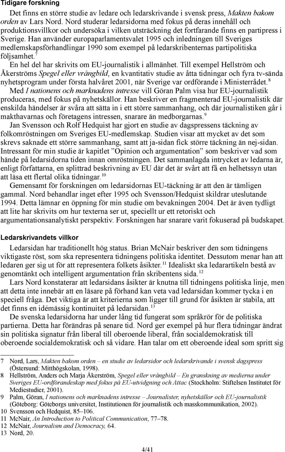 Han använder europaparlamentsvalet 1995 och inledningen till Sveriges medlemskapsförhandlingar 1990 som exempel på ledarskribenternas partipolitiska följsamhet.