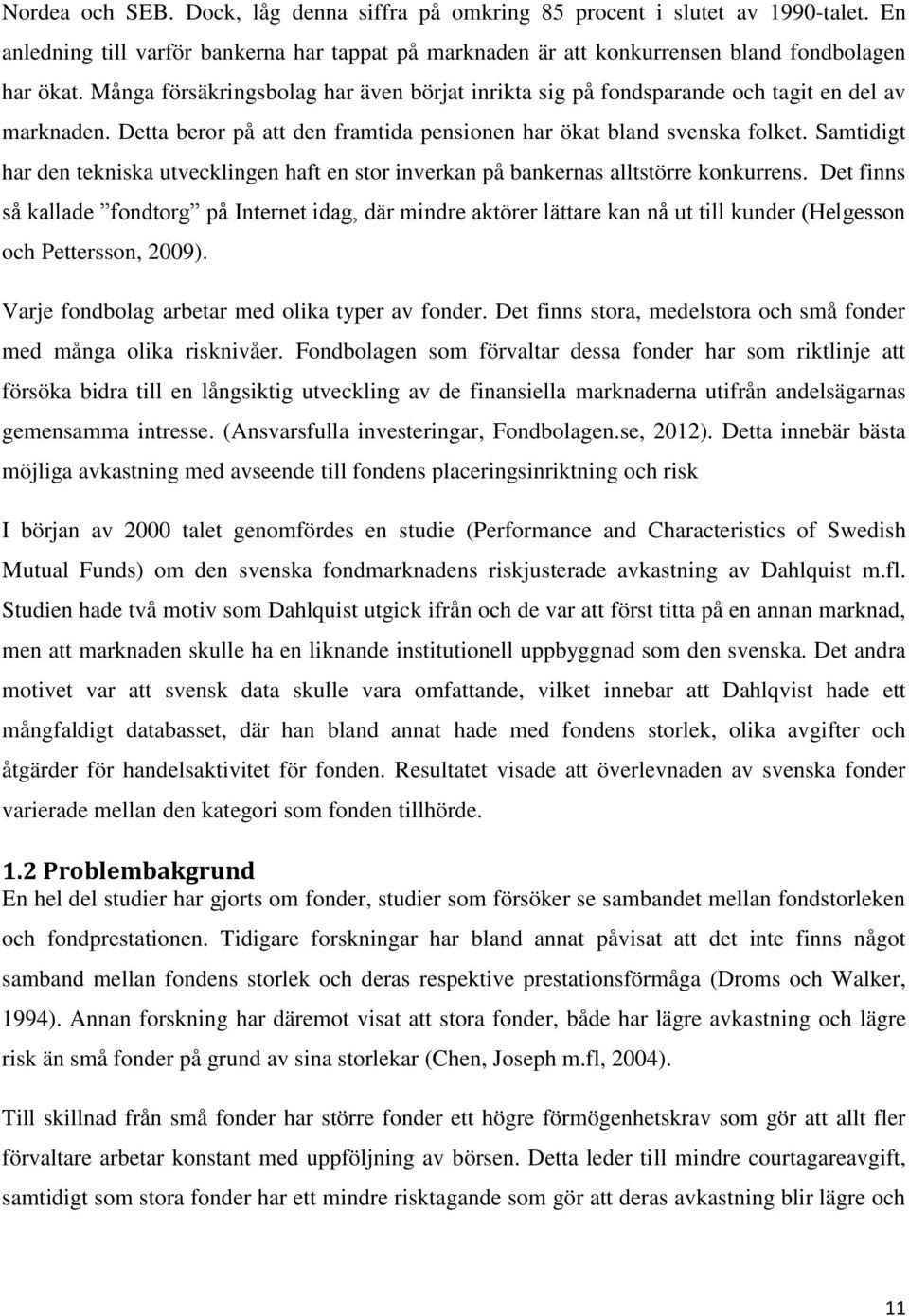 Samtidigt har den tekniska utvecklingen haft en stor inverkan på bankernas alltstörre konkurrens.