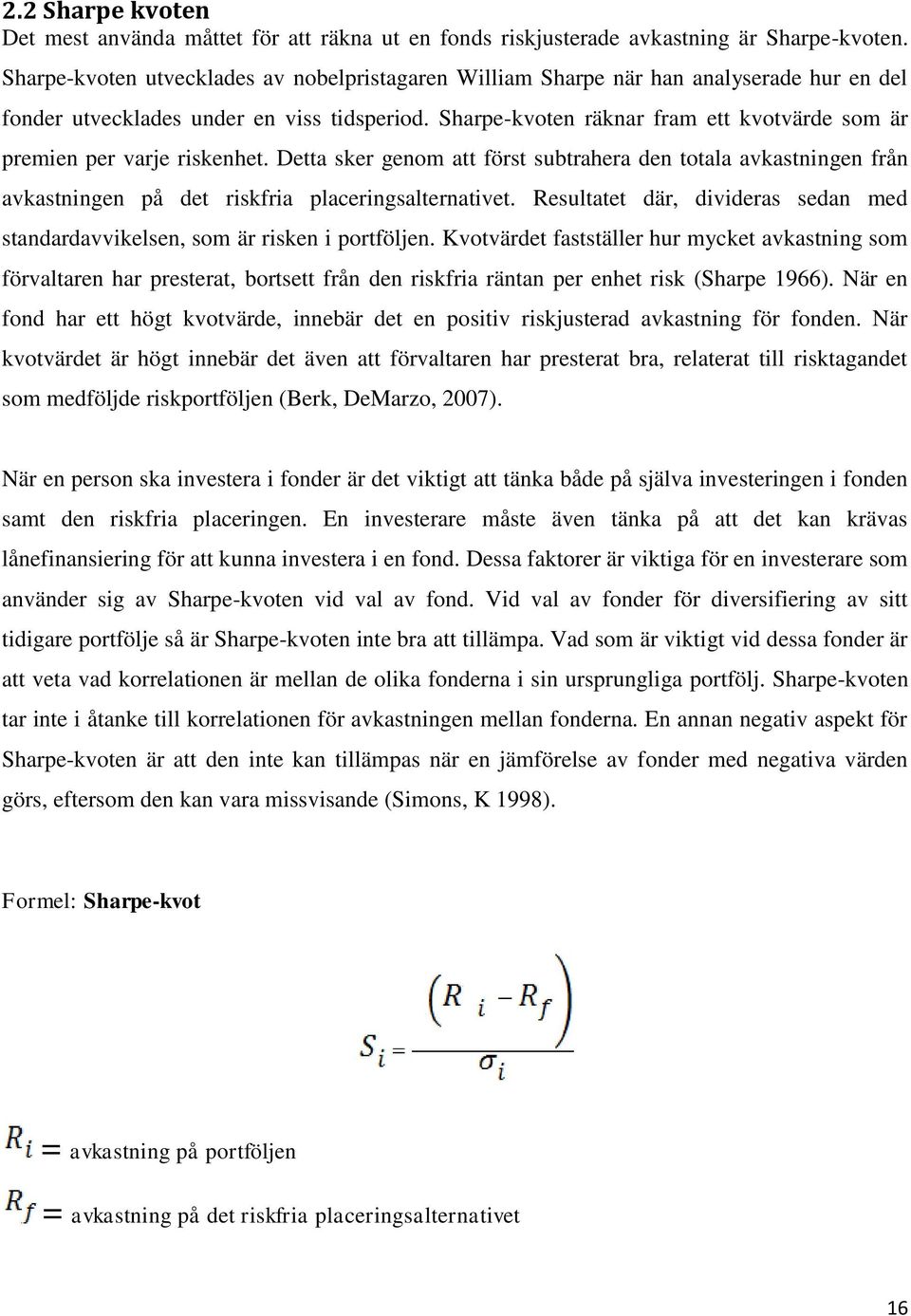 Sharpe-kvoten räknar fram ett kvotvärde som är premien per varje riskenhet. Detta sker genom att först subtrahera den totala avkastningen från avkastningen på det riskfria placeringsalternativet.