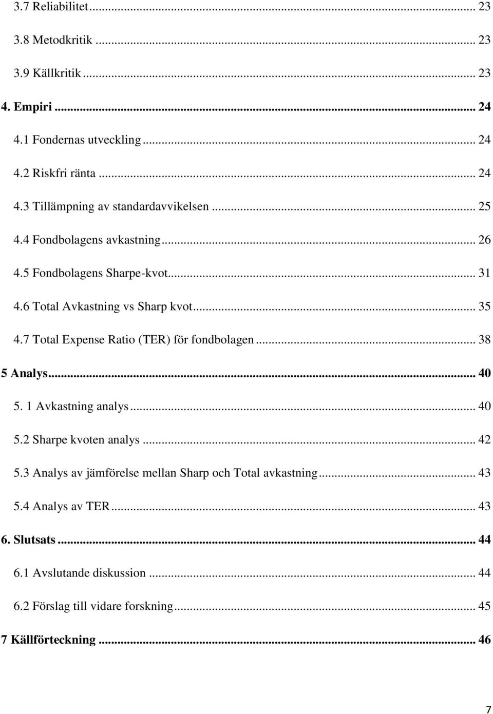 7 Total Expense Ratio (TER) för fondbolagen... 38 5 Analys... 40 5. 1 Avkastning analys... 40 5.2 Sharpe kvoten analys... 42 5.