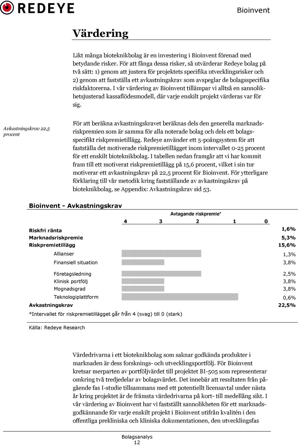 bolagsspecifika riskfaktorerna. I vår värdering av Bioinvent tillämpar vi alltså en sannolik hetsjusterad kassaflödesmodell, där varje enskilt projekt värderas var för sig.