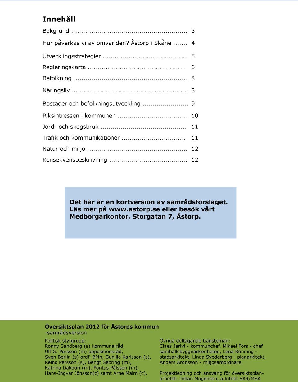 se eller besök vårt Medborgarkotor, Storgata 7, Åstorp. Översiktspla 2012 för Åstorps kommu -samrådsversio Politisk styrgrupp: Roy Sadberg (s) kommualråd, Ulf G.