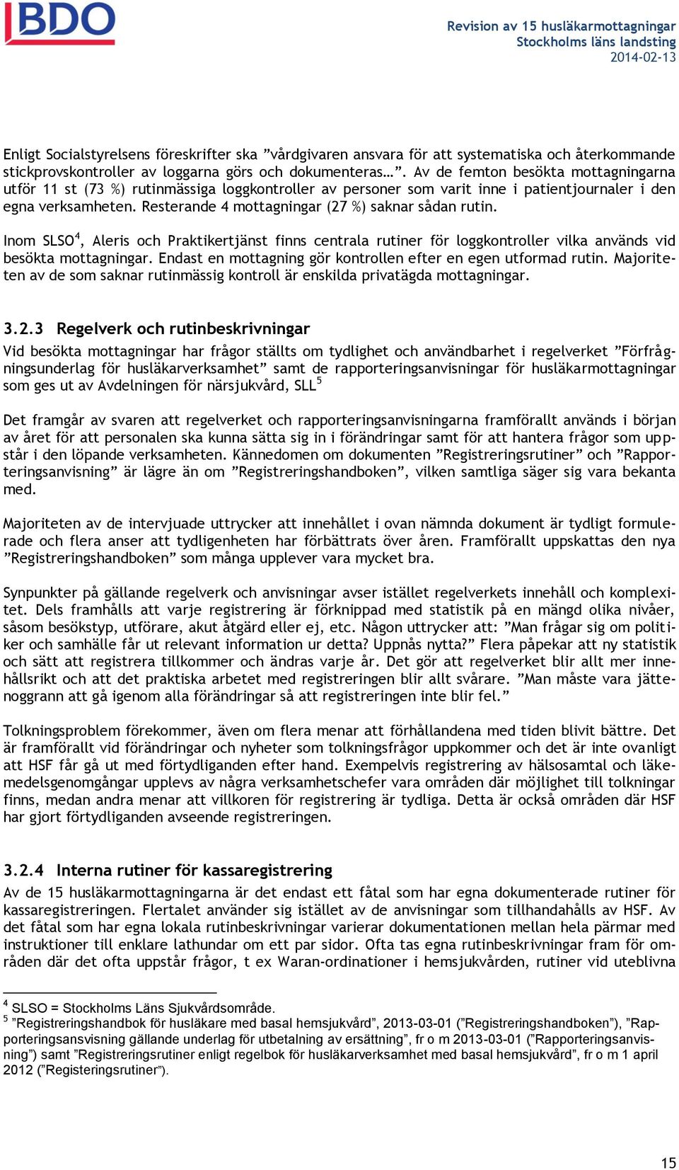 Resterande 4 mottagningar (27 %) saknar sådan rutin. Inom SLSO 4, Aleris och Praktikertjänst finns centrala rutiner för loggkontroller vilka används vid besökta mottagningar.