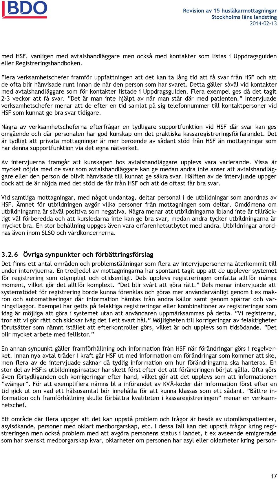 Detta gäller såväl vid kontakter med avtalshandläggare som för kontakter listade i Uppdragsguiden. Flera exempel ges då det tagit 2-3 veckor att få svar.