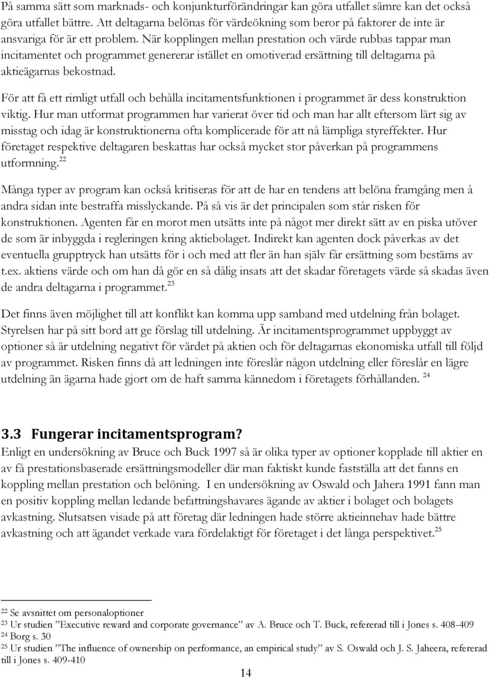 När kopplingen mellan prestation och värde rubbas tappar man incitamentet och programmet genererar istället en omotiverad ersättning till deltagarna på aktieägarnas bekostnad.