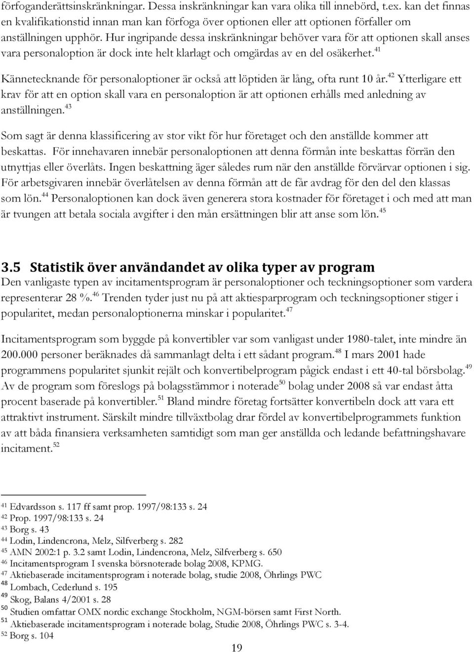 Hur ingripande dessa inskränkningar behöver vara för att optionen skall anses vara personaloption är dock inte helt klarlagt och omgärdas av en del osäkerhet.