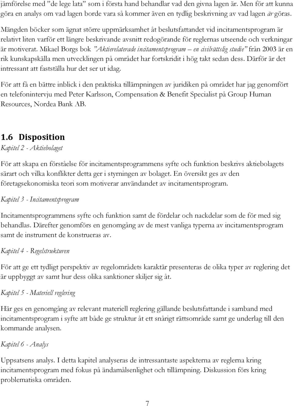 motiverat. Mikael Borgs bok Aktierelaterade incitamentsprogram en civilrättslig studie från 2003 är en rik kunskapskälla men utvecklingen på området har fortskridit i hög takt sedan dess.