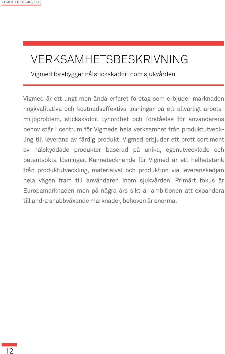 Vigmed erbjuder ett brett sortiment av nålskyddade produkter baserad på unika, egenutvecklade och patentsökta lösningar.