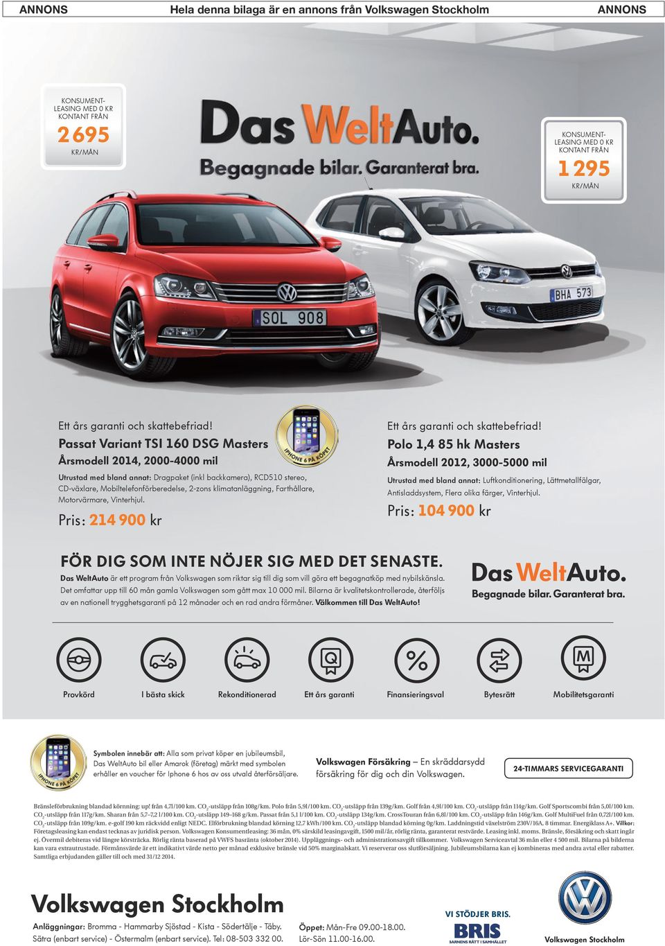 Passat Variant TSI 160 DSG Masters Polo 1,4 85 hk Masters Årsmodell 2014, 2000-4000 mil Årsmodell 2012, 3000-5000 mil Utrustad med bland annat: Dragpaket (inkl backkamera), RCD510 stereo, CD-växlare,