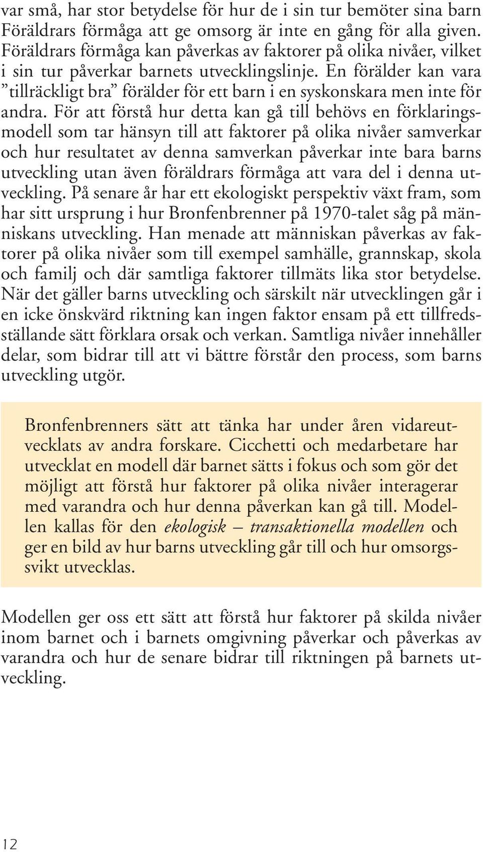 En förälder kan vara tillräckligt bra förälder för ett barn i en syskonskara men inte för andra.