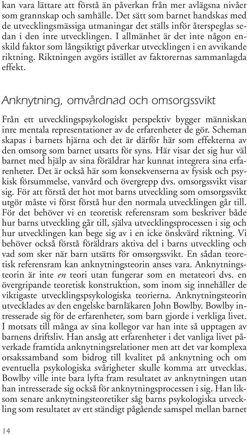 I allmänhet är det inte någon enskild faktor som långsiktigt påverkar utvecklingen i en avvikande riktning. Riktningen avgörs istället av faktorernas sammanlagda effekt.