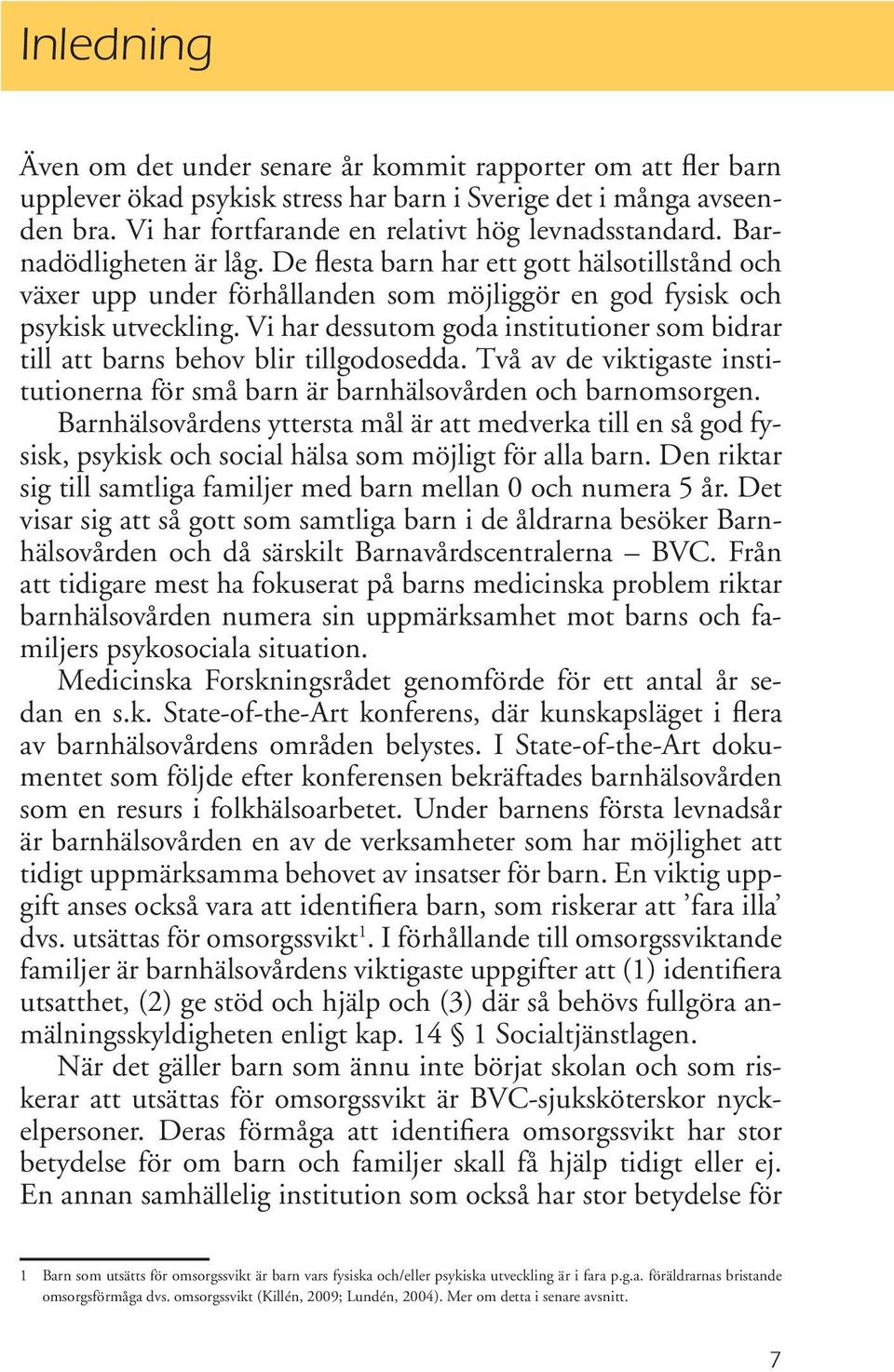 Vi har dessutom goda institutioner som bidrar till att barns behov blir tillgodosedda. Två av de viktigaste institutionerna för små barn är barnhälsovården och barnomsorgen.