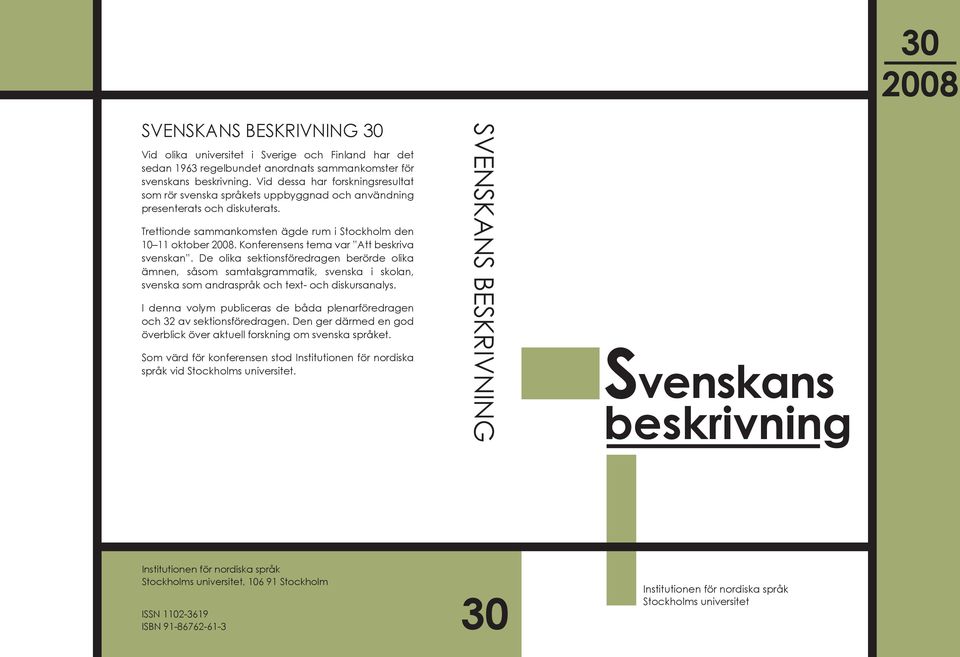 Konferensens tema var Att beskriva svenskan. De olika sektionsföredragen berörde olika ämnen, såsom samtalsgrammatik, svenska i skolan, svenska som andraspråk och text- och diskursanalys.