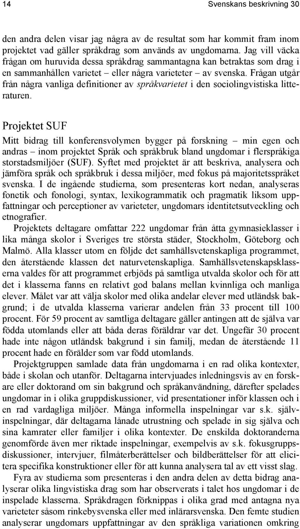 Frågan utgår från några vanliga definitioner av språkvarietet i den sociolingvistiska litteraturen.