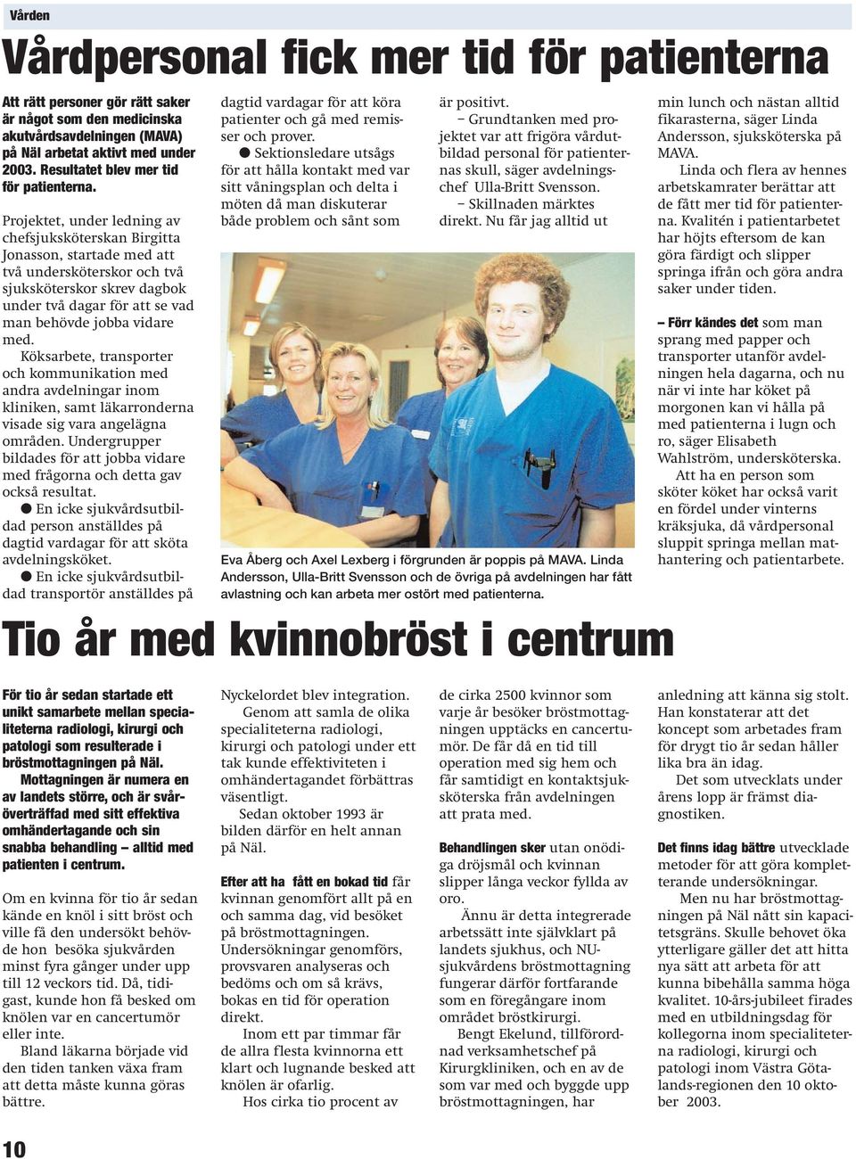 Projektet, under ledning av chefsjuksköterskan Birgitta Jonasson, startade med att två undersköterskor och två sjuksköterskor skrev dagbok under två dagar för att se vad man behövde jobba vidare med.