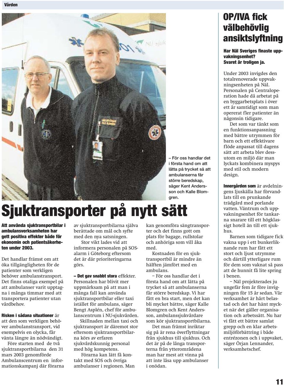 Det finns otaliga exempel på att ambulanser varit upptagna i många timmar med att transportera patienter utan vårdbehov.