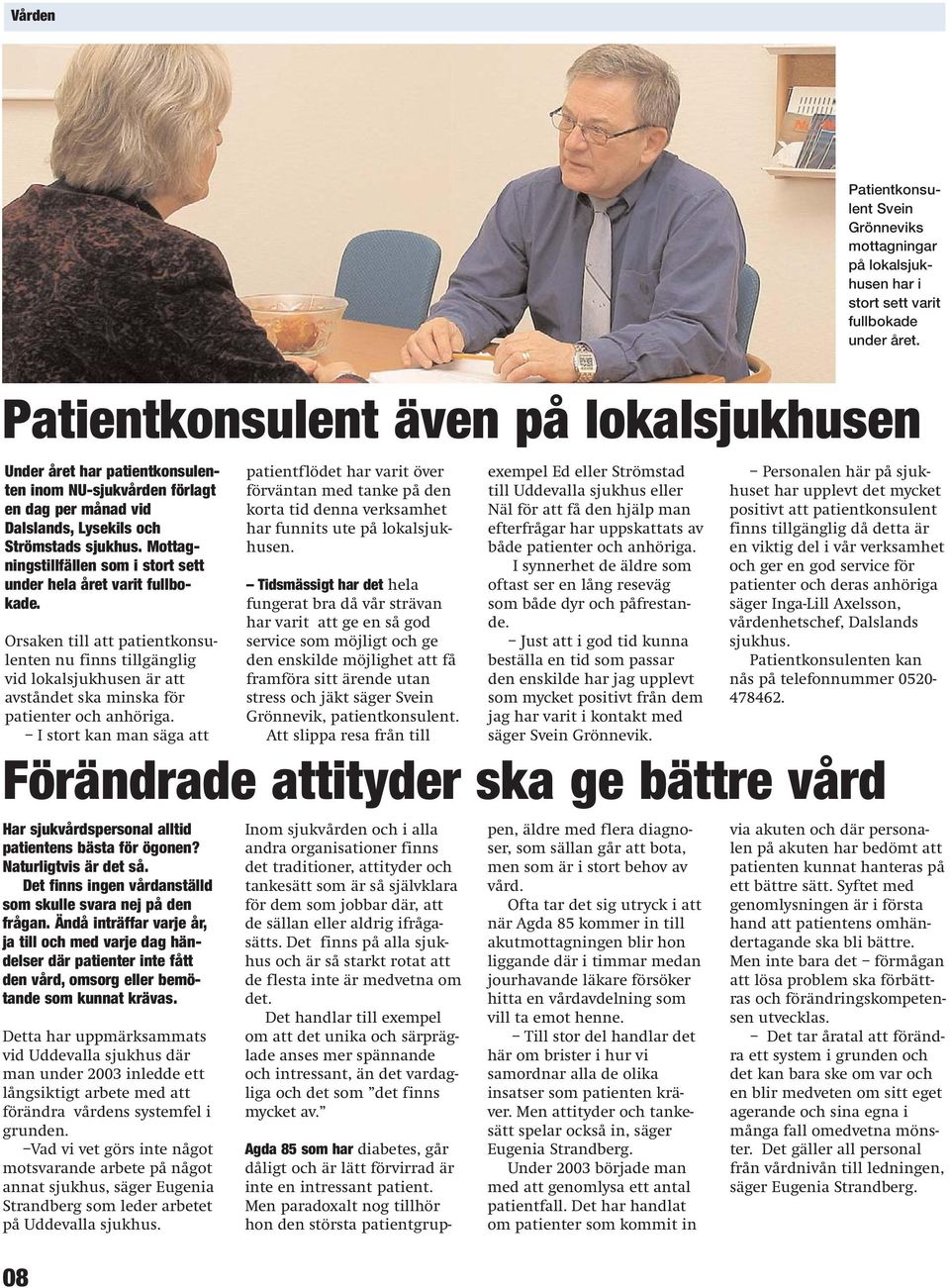 I stort kan man säga att 08 patientflödet har varit över förväntan med tanke på den korta tid denna verksamhet har funnits ute på lokalsjukhusen.