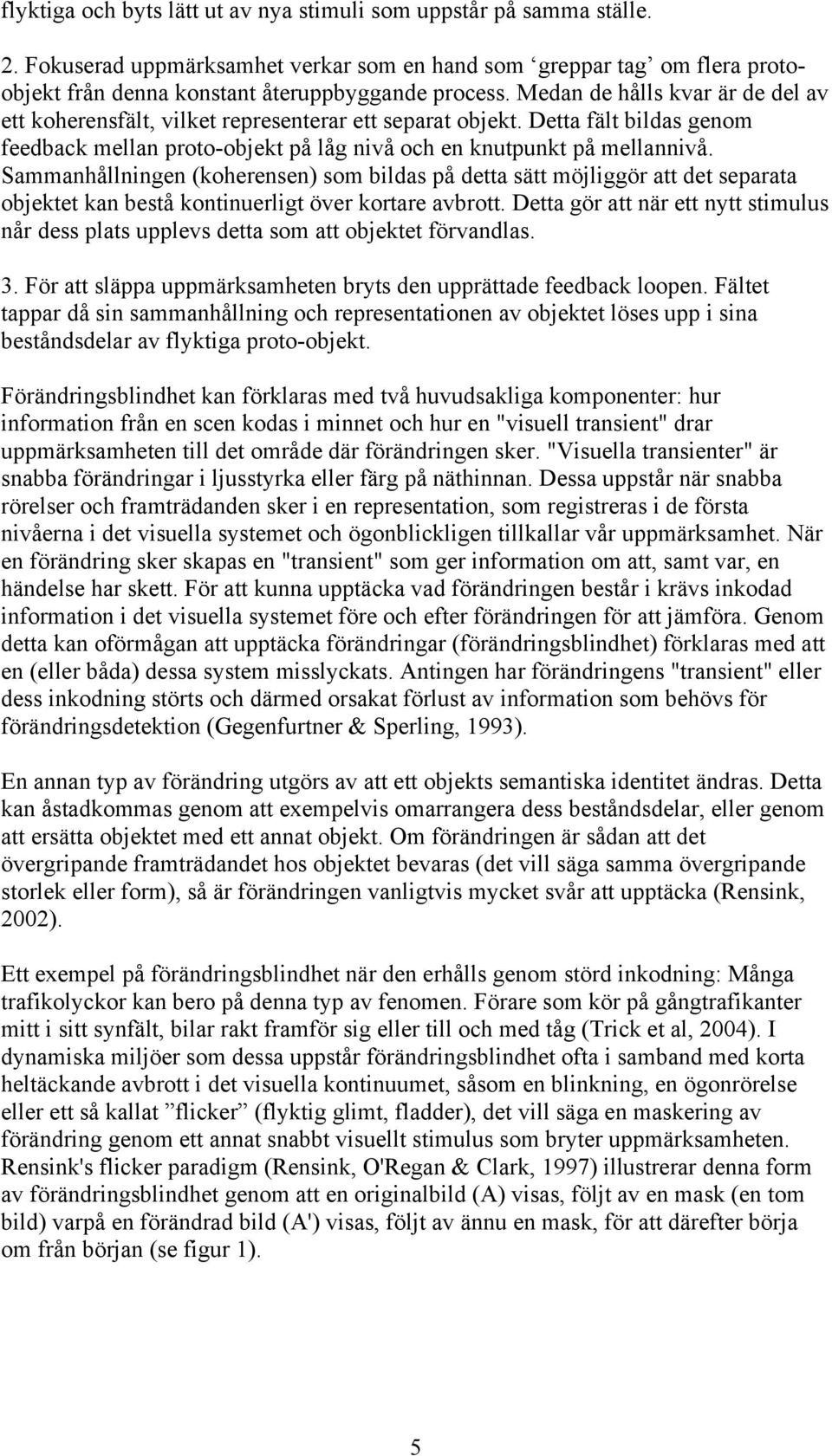 Sammanhållningen (koherensen) som bildas på detta sätt möjliggör att det separata objektet kan bestå kontinuerligt över kortare avbrott.