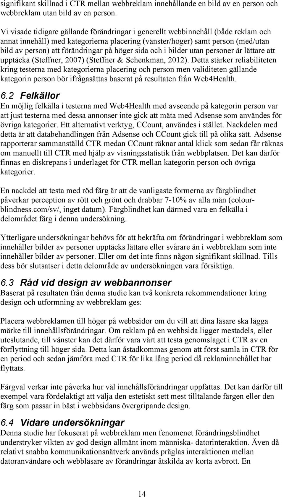 höger sida och i bilder utan personer är lättare att upptäcka (Steffner, 2007) (Steffner & Schenkman, 2012).