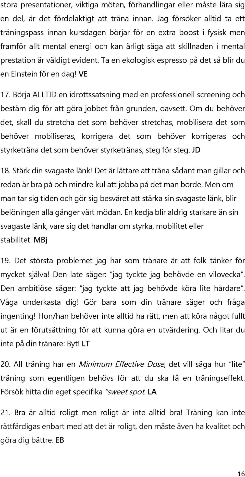 Ta en ekologisk espresso på det så blir du en Einstein för en dag! VE 17. Börja ALLTID en idrottssatsning med en professionell screening och bestäm dig för att göra jobbet från grunden, oavsett.