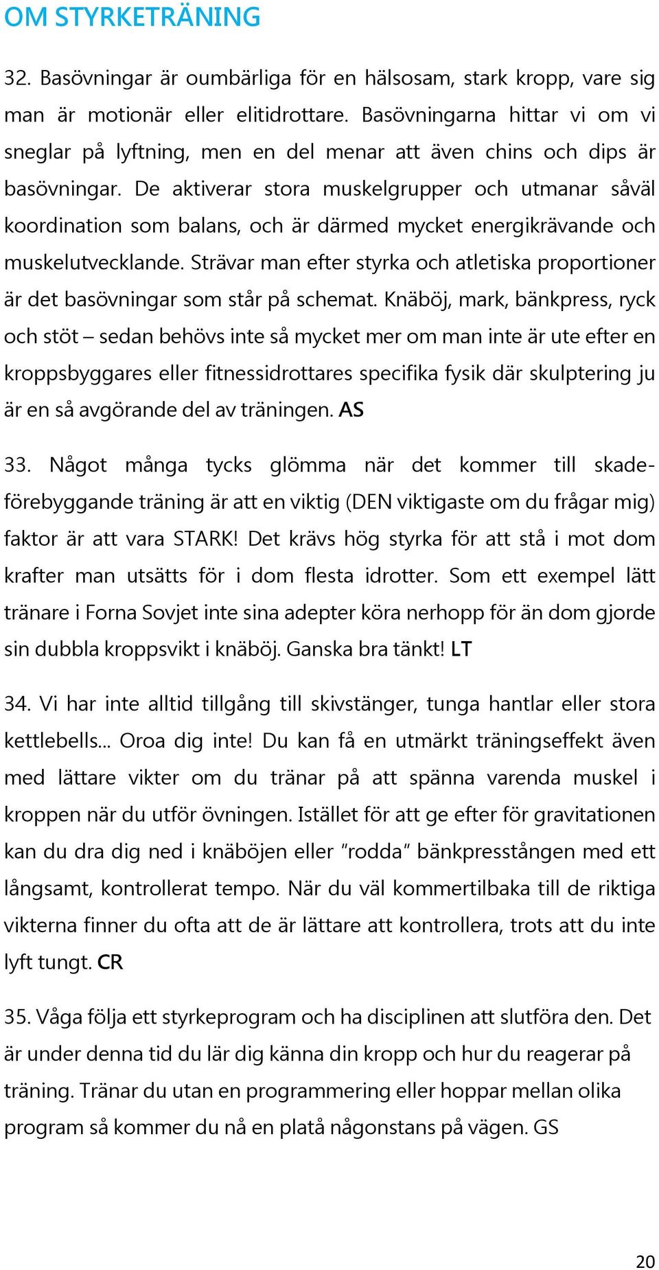 De aktiverar stora muskelgrupper och utmanar såväl koordination som balans, och är därmed mycket energikrävande och muskelutvecklande.