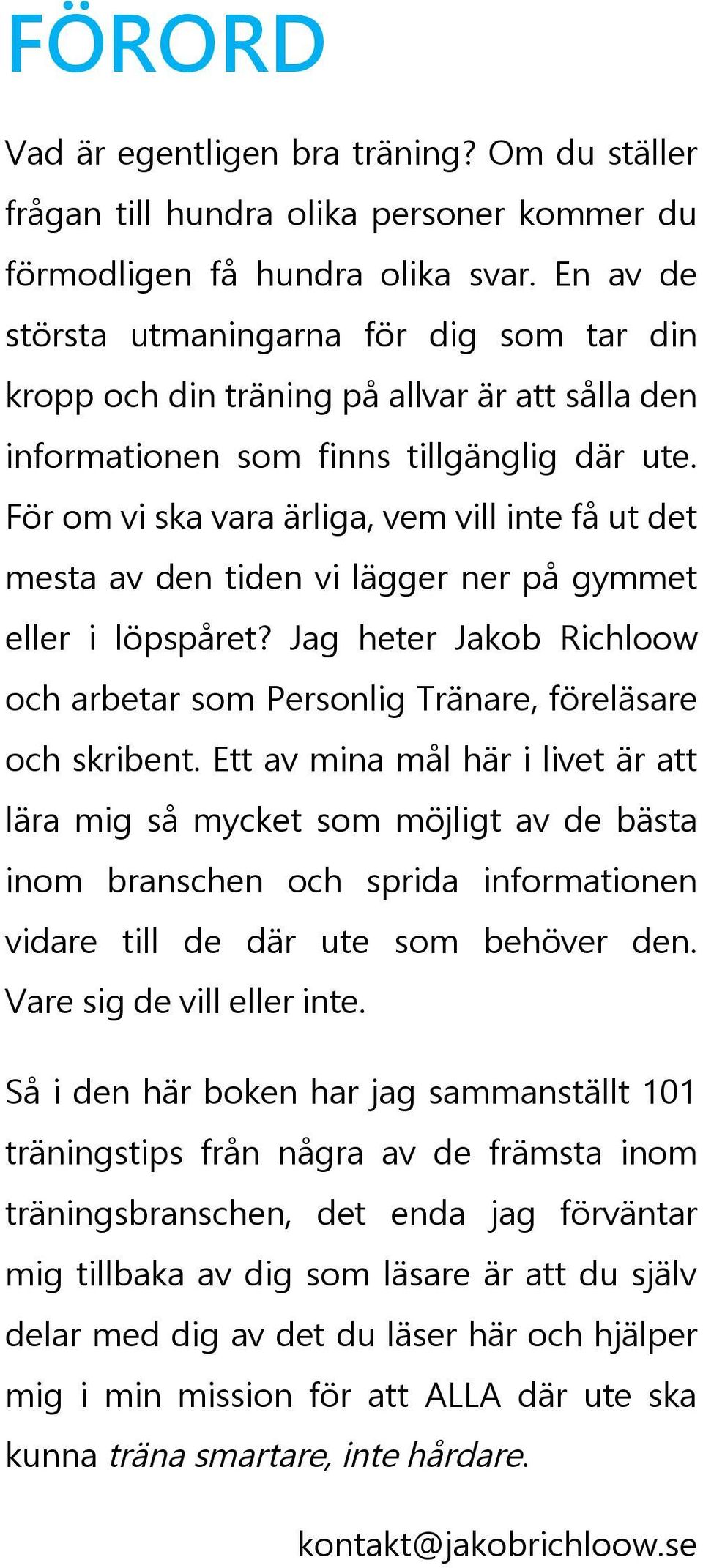 För om vi ska vara ärliga, vem vill inte få ut det mesta av den tiden vi lägger ner på gymmet eller i löpspåret? Jag heter Jakob Richloow och arbetar som Personlig Tränare, föreläsare och skribent.