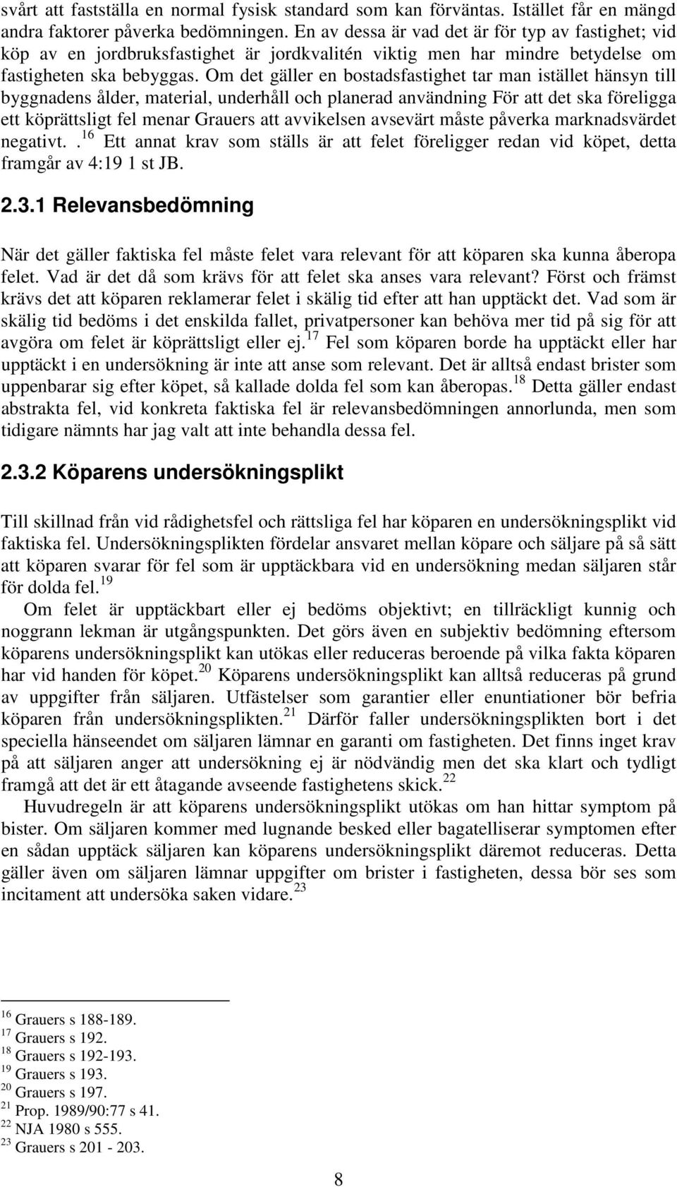 Om det gäller en bostadsfastighet tar man istället hänsyn till byggnadens ålder, material, underhåll och planerad användning För att det ska föreligga ett köprättsligt fel menar Grauers att